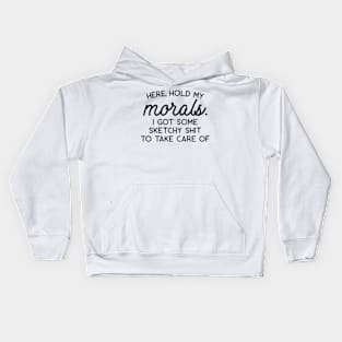 Here Hold My Morals I Got Some Sketchy Shit to Take Care of Kids Hoodie